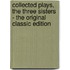 Collected Plays, the Three Sisters - the Original Classic Edition