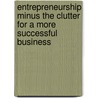 Entrepreneurship Minus the Clutter for a More Successful Business door Tricia Molloy