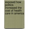 Exposed How Politics Increased the Cost of Health Care in America door Robert Clyde Affolter