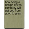 How Being a Design-Driven Company Will Get You from Good to Great door Stewart Emery