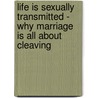 Life Is Sexually Transmitted - Why Marriage Is All About Cleaving door A. Cummins William