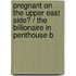 Pregnant On The Upper East Side? / The Billionaire In Penthouse B