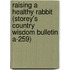 Raising a Healthy Rabbit (Storey's Country Wisdom Bulletin A-259)
