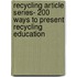 Recycling Article Series- 200 Ways to Present Recycling Education