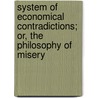 System of Economical Contradictions; Or, the Philosophy of Misery door Pierre-Joseph Proudhon