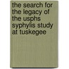 The Search for the Legacy of the Usphs Syphylis Study at Tuskegee by Ralph Katz