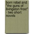 Born Rebel and "The Guns of Livingston Frost" - Two Short Novels