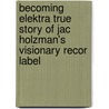 Becoming Elektra True Story of Jac Holzman's Visionary Recor Label door Houghton