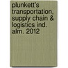 Plunkett's Transportation, Supply Chain & Logistics Ind. Alm. 2012 door Jack W. Plunkett