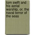 Tom Swift and His Aerial Warship, Or, the Naval Terror of the Seas