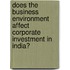 Does the Business Environment Affect Corporate Investment in India?