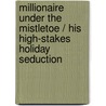 Millionaire Under The Mistletoe / His High-Stakes Holiday Seduction by Tessa Radley