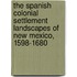 The Spanish Colonial Settlement Landscapes of New Mexico, 1598-1680