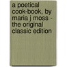 A Poetical Cook-Book, by Maria J Moss - the Original Classic Edition door Maria J. Moss