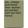 Sex, Cheese and French Fries--Women Are Perfect, Men Are from France door Carine Jr. Fabius