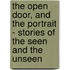 The Open Door, and the Portrait - Stories of the Seen and the Unseen