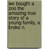 We Bought a Zoo the Amazing True Story of a Young Family, a Broke N.
