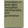 Innovations in Land Rights Recognition, Administration, and Governance by Klaus Deininger