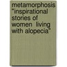 Metamorphosis "Inspirational  Stories of  Women  Living with Alopecia" door Julia L. Crittendon