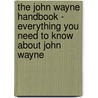 The John Wayne Handbook - Everything You Need to Know About John Wayne by Emily Smith