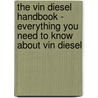 The Vin Diesel Handbook - Everything You Need to Know About Vin Diesel by Emily Smith