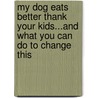 My Dog Eats Better Thank Your Kids...And What You Can Do to Change This door Derek T.T. Dingle