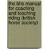 The Bhs Manual For Coaching And Teaching Riding (british Horse Society)