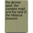 The Demon Spell, the Vampire Maid, and the Land of the Hibiscus Blossom