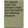 The Demon Spell, the Vampire Maid, and the Land of the Hibiscus Blossom door Hume Nisbet