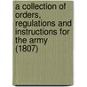 A Collection of Orders, Regulations and Instructions for the Army (1807) door War Office (1807)