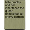 Billie Bradley and Her Inheritance the Queer Homestead at Cherry Corners by Janet D. Wheeler