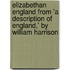 Elizabethan England from 'a Description of England,' by William Harrison