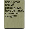 Here's Proof Only We Conservatives Have Our Heads Screwed on Straight!!! by Lowell Green