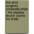 Hot-Shot Surgeon, Cinderella Bride / The Playboy Doctor Claims His Bride