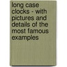 Long Case Clocks - with Pictures and Details of the Most Famous Examples door Anon