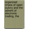 Organized Chaos of Open Outcry and the Advent of Electronic Trading, The by Carley Garner