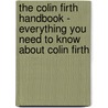 The Colin Firth Handbook - Everything You Need to Know About Colin Firth by Maryann Lillie