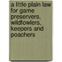 A Little Plain Law for Game Preservers, Wildfowlers, Keepers and Poachers