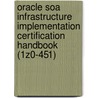Oracle Soa Infrastructure Implementation Certification Handbook (1Z0-451) door Kathiravan Udayakumar