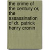 The Crime of the Century Or, the Assassination of Dr. Patrick Henry Cronin door Henry M. Hunt