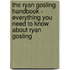 The Ryan Gosling Handbook - Everything You Need to Know About Ryan Gosling