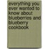 Everything You Ever Wanted to Know About Blueberries and Blueberry Cookbook