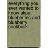 Everything You Ever Wanted to Know About Blueberries and Blueberry Cookbook door Amy Adams