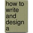 How to Write and Design A