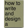 How to Write and Design A by Dale Mayer