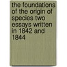 The Foundations of the Origin of Species Two Essays Written in 1842 and 1844 door Professor Charles Darwin