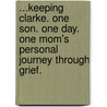 ...Keeping Clarke. One Son. One Day. One Mom's Personal Journey Through Grief. door Stephanie R. Benbenek