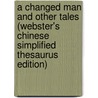 A Changed Man and Other Tales (Webster's Chinese Simplified Thesaurus Edition) by Inc. Icon Group International