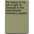 The Future of the Sdr in Light of Changes in the International Monetary System