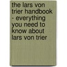 The Lars Von Trier Handbook - Everything You Need to Know About Lars Von Trier by Emily Smith